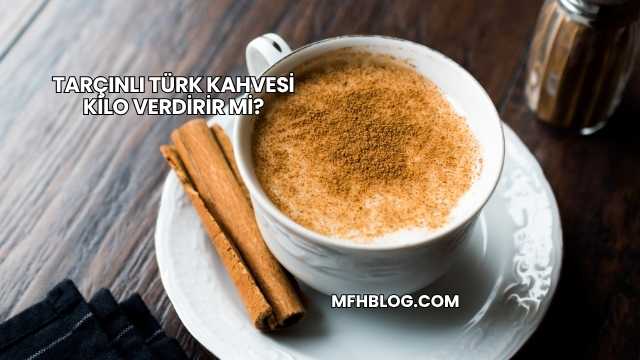 Tarçınlı Türk Kahvesi Kilo Verdirir mi?