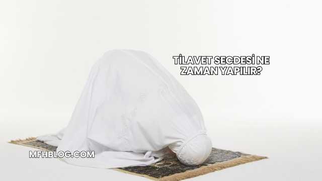 Tilavet Secdesi Ne Zaman Yapılır?