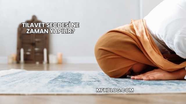 Tilavet Secdesi Ne Zaman Yapılır?