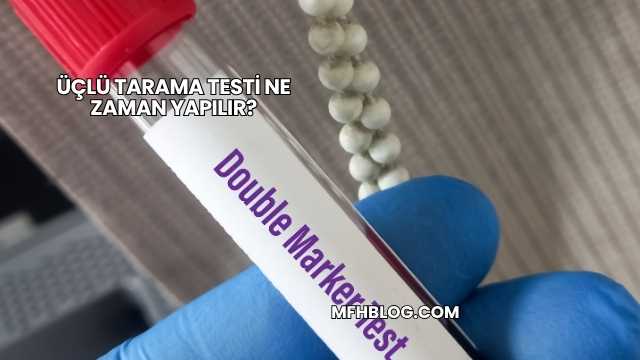 Üçlü Tarama Testi Ne Zaman Yapılır?