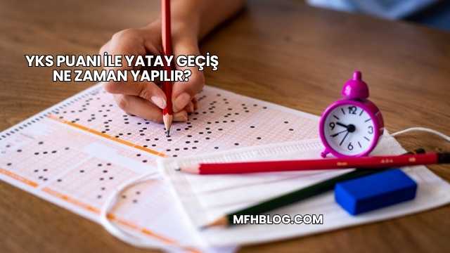 YKS Puanı İle Yatay Geçiş Ne Zaman Yapılır?