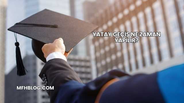 Yatay Geçiş Ne Zaman Yapılır?
