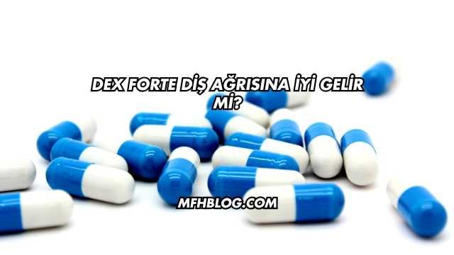 Dex Forte Diş Ağrısına İyi Gelir mi?