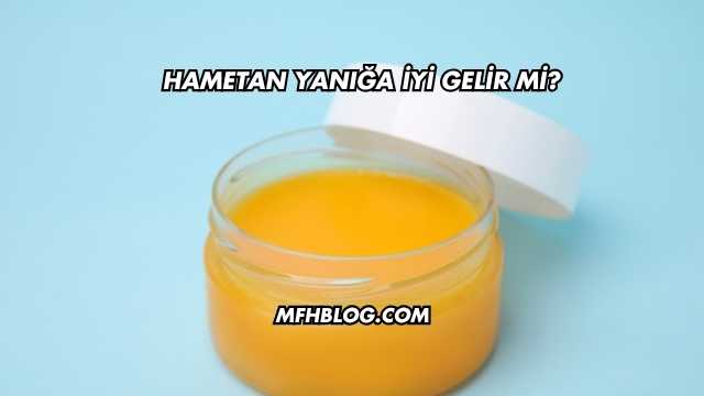 Hametan Yanığa İyi Gelir mi?