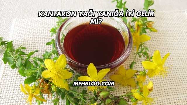 Kantaron Yağı Yanığa İyi Gelir mi?