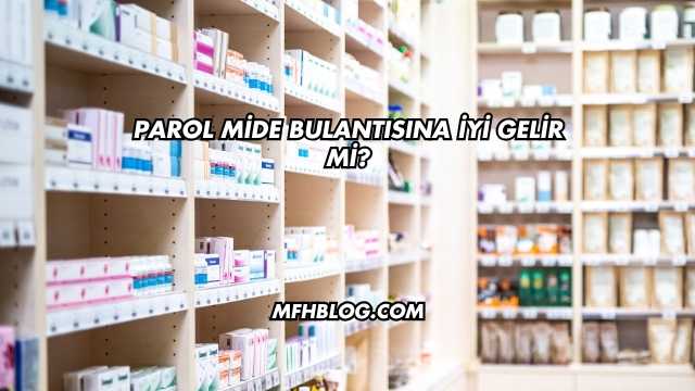Parol Mide Bulantısına İyi Gelir mi?