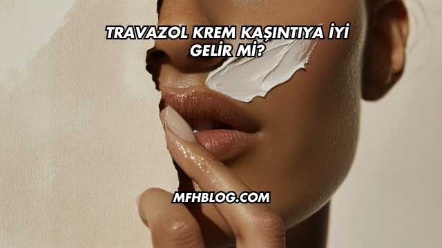 Travazol Krem Kaşıntıya İyi Gelir mi?