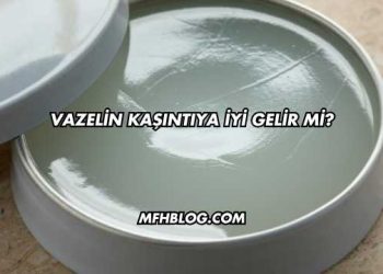 Vazelin Kaşıntıya İyi Gelir mi?