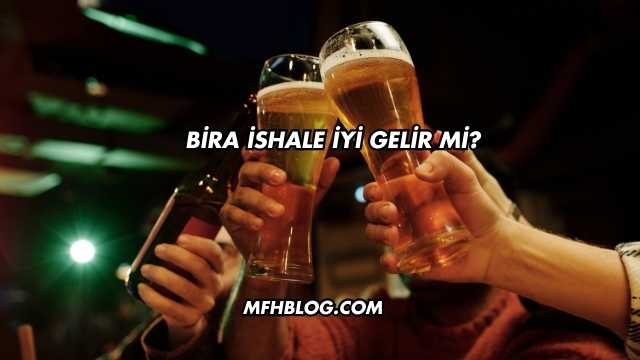 Bira İshale İyi Gelir mi?