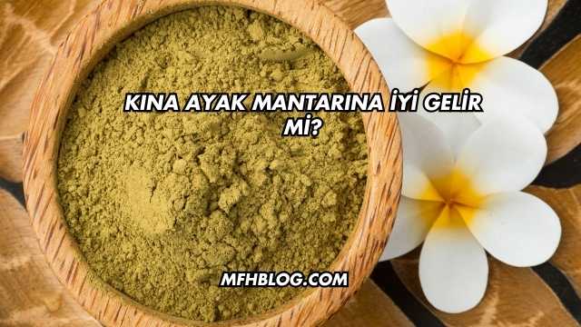 Kına Ayak Mantarına İyi Gelir mi?