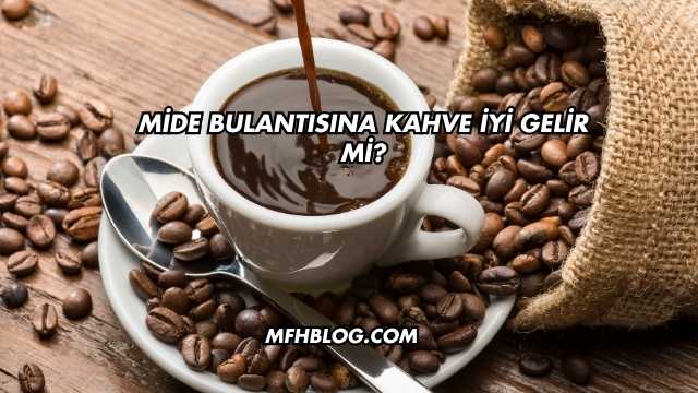 Mide Bulantısına Kahve İyi Gelir mi?