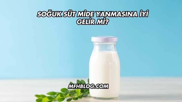 Soğuk Süt Mide Yanmasına İyi Gelir mi?