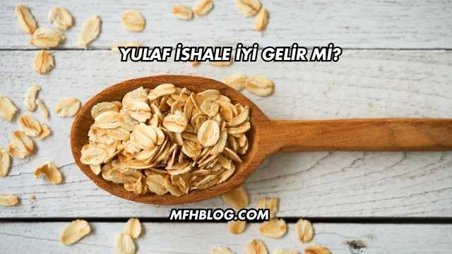 Yulaf İshale İyi Gelir mi?