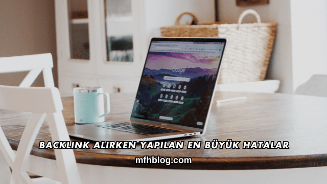 Backlink Alırken Yapılan En Büyük Hatalar