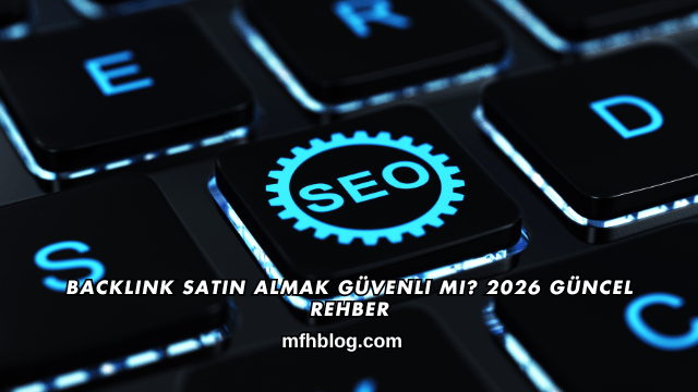 Backlink Satın Almak Güvenli mi? 2026 Güncel Rehber