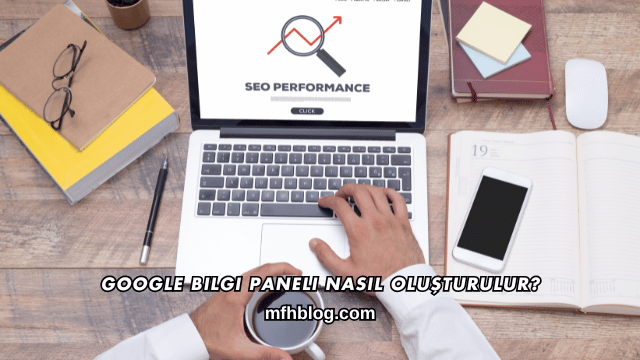 Google Bilgi Paneli Nasıl Oluşturulur?