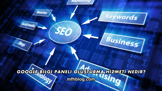 Google Bilgi Paneli Oluşturma Hizmeti Nedir?