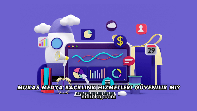 Mukas Medya Backlink Hizmetleri Güvenilir mi?