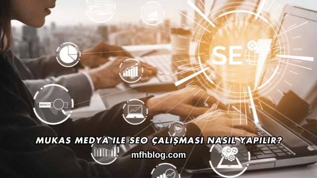 Mukas Medya ile SEO Çalışması Nasıl Yapılır?