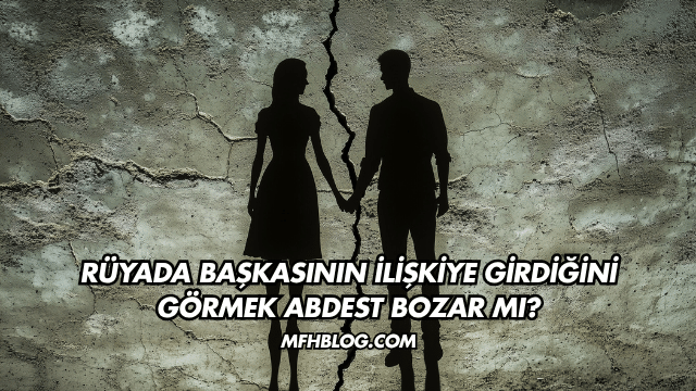 Rüyada Başkasının İlişkiye Girdiğini Görmek Abdest Bozar mı?