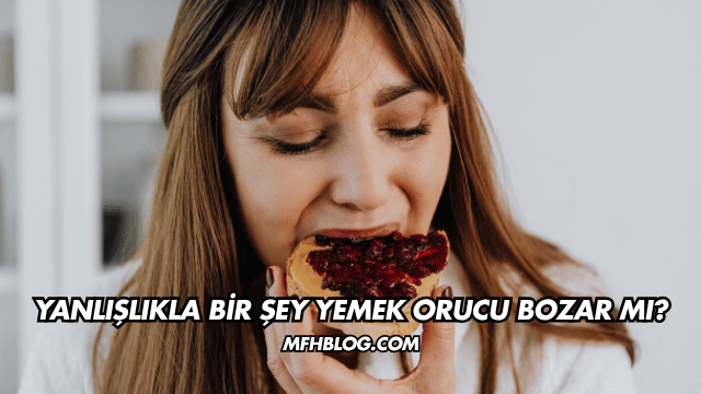 Yanlışlıkla Bir Şey Yemek Orucu Bozar mı?